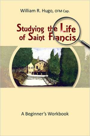 Studying the Life of Saint Francis of Assisi: A Beginner's Workbook de William Hugo