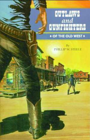 Outlaws and Gunfighters of the Old West de Phillip Steele