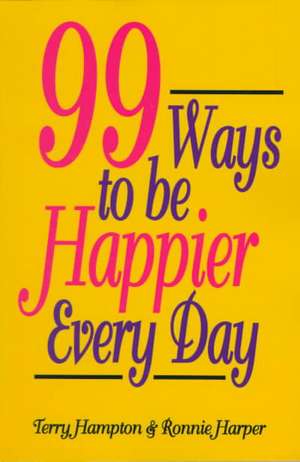 Ninety-Nine Ways to Be Happier Every Day de Terry Hampton