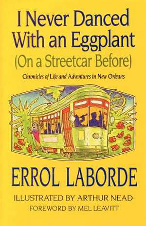 I Never Danced With an Eggplant (On a Streetcar Before): Chronicles Of Life And Adventures In New Orleans de Errol Laborde