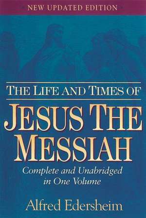 The Life and Times of Jesus the Messiah de Alfred Edersheim