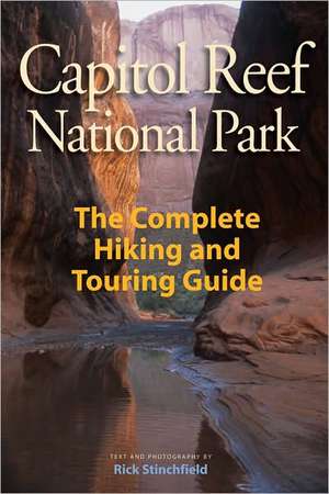 Capitol Reef National Park: The Complete Hiking and Touring Guide de Rick Stinchfield