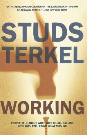 Working: People Talk About What They Do All Day and How They Feel About What They Do de Studs Terkel