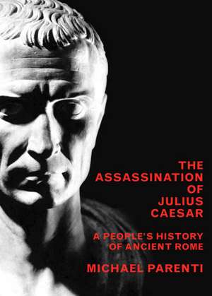 Assassination Of Julius Caesar: A People's History of Ancient Rome de Michael Parenti