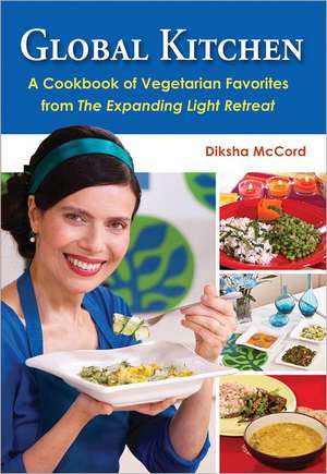 Global Kitchen: A Cookbook of Vegetarian Favorites from the Expanding Light Retreat de Diksha McCord