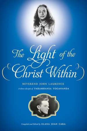 The Light of the Christ Within: Inspired Talks by Reverand John Laurence, a Direct Disciple of Paramhansa Yogananda de John Laurence