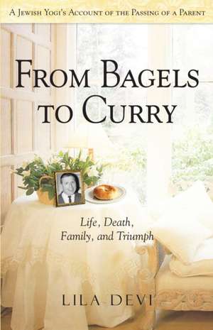 From Bagels to Curry: Life, Death, Family, and Triumph de Lila Devi