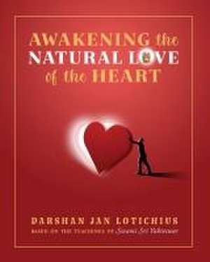 Awakening the Natural Love of the Heart de Darshan Lotichius