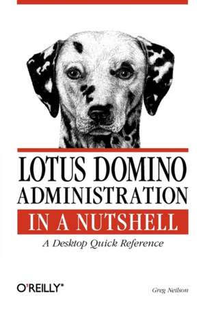 Lotus Domino Administration in a Nutshell – A Desktop Quick Reference de Greg Neilson