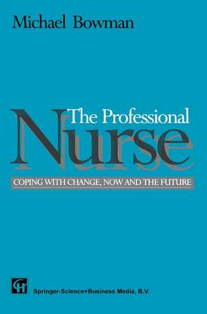 The Professional Nurse: Coping with Change, Now and the Future de Michael Bowman