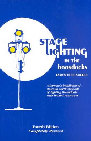 Stage Lighting in the Boondocks: A Stage Lighting Manual for Simplified Stagecraft Systems de James Hull Miller