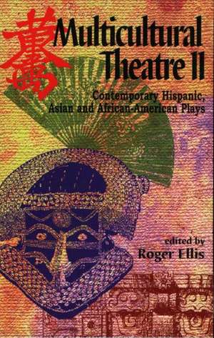 Multicultural Theatre 2: Contemporary Hispanic, Asian & African-American Plays de Roger Ellis