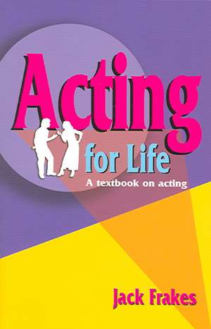 Acting for Life: A Textbook on Acting de Jack Frakes