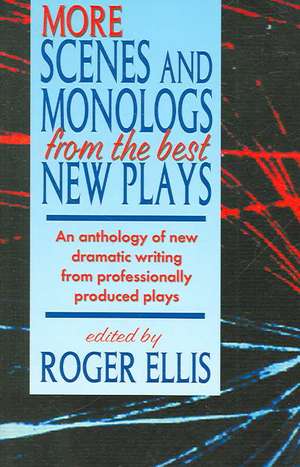 More Scenes & Monologs from the Best New Plays: An Anthology of New Dramatic Writing from Professionally-Produced Plays de Roger Ellis