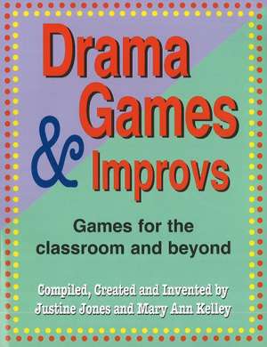 Drama Games & Improvs: Games for the Classroom & Beyond de Justine Jones