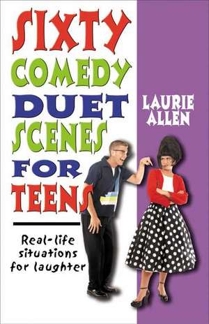 Sixty Comedy Duet Scenes for Teens: Real-life Situations for Laughter de Laurie Allen