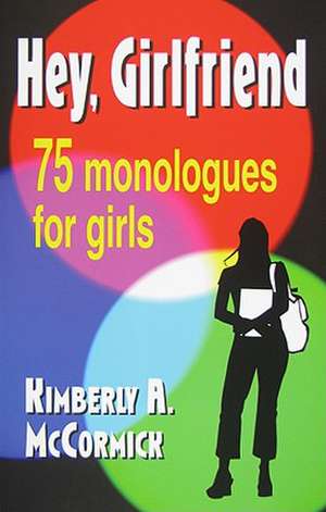 Hey, Girlfriend: 75 Monologues for Girls de Kimberly A McCormick