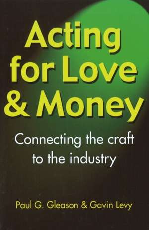 Acting for Love & Money: Connecting the Craft to the Industry de Paul G Gleason