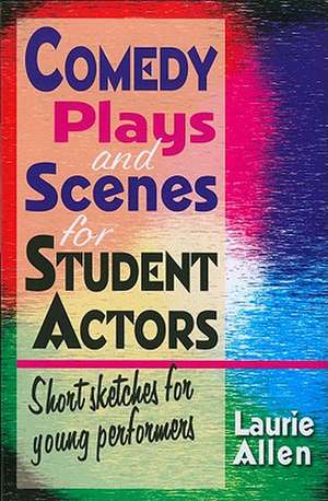 Comedy Plays & Scenes for Student Actors: Short Sketches for Young Performers de Laurie Allen