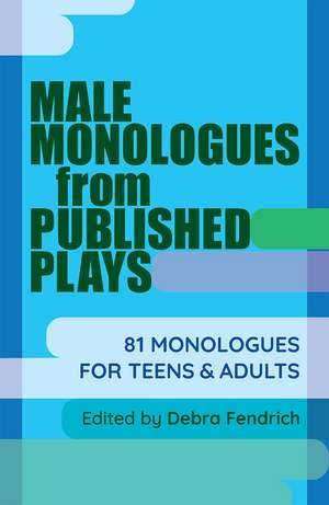 Male Monologues from Published Plays: 81 Monologues for Teens and Adults de Debra Fendrich