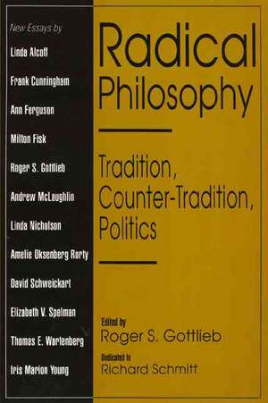 Radical Philosophy: Tradition, Counter-Tradition, Politics de Roger Gottlieb