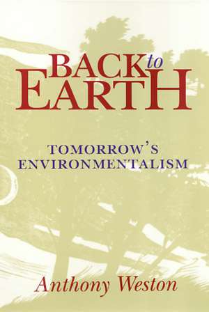 Back to Earth: Tomorrow's Environmentalism de Anthony Weston