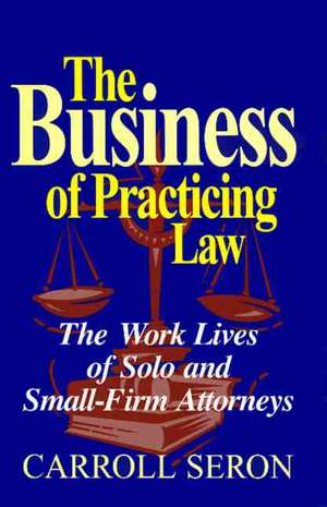 Business Of Practicing Law de Carroll Seron