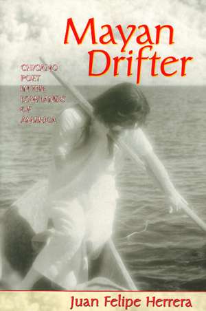 Mayan Drifter: Chicano Poet in the Lowlands of America de Juan Herrera