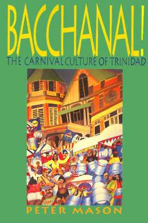 Bacchanal: The Carnival Culture of Trinidad de Peter Mason