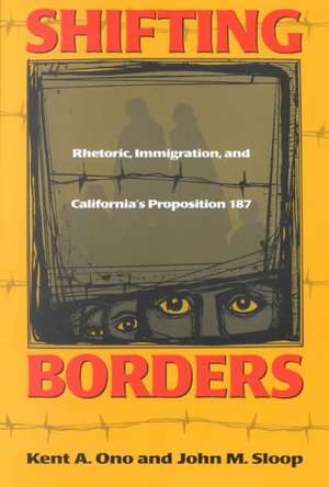 Shifting Borders: Rhetoric, Immigration And Prop 187 de Kent Ono