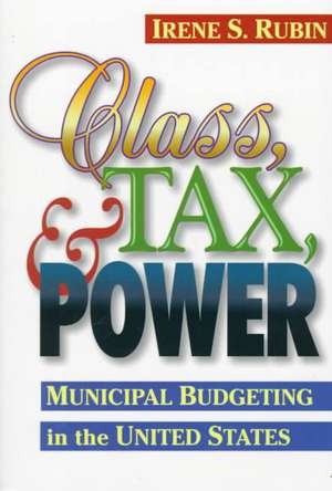 Class, Tax, and Power: Municipal Budgeting in the United States de Irene S. Rubin