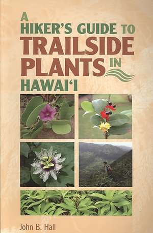 A Hiker's Guide to Trailside Plants in Hawaii de John B Hall