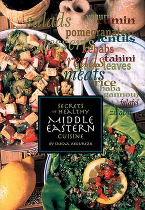 Secrets of Healthy Middle Eastern Cuisine de Sanaa Abourezk