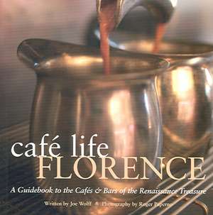 Cafe Life Florence: A Guidebook to the Cafes & Bars of the Renaissance Treasure de Joe Wolff