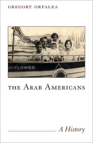 The Arab Americans: A History de Gregory Orfalea