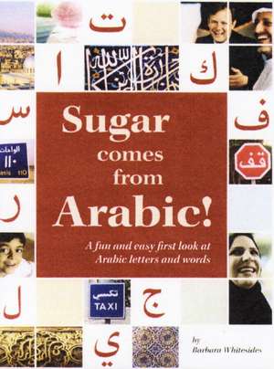 Sugar Comes from Arabic: A Beginners Guide to Arabic Letters and Words de Barbara Whitesides