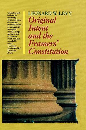 Original Intent and the Framers' Constitution de Leonard W. Levy