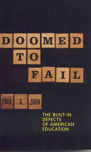 Doomed to Fail: The Built-In Defects of American Education de Paul A. Zoch