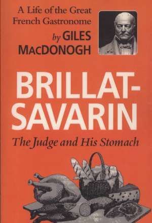 Brillat-Savarin: The Judge and His Stomach de Giles MacDonogh