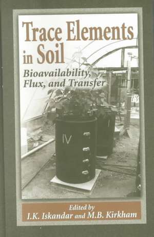 Trace Elements in Soil: Bioavailability, Flux, and Transfer de I.K. Iskandar