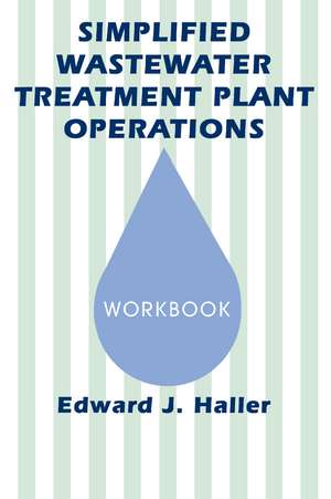 Simplified Wastewater Treatment Plant OperationsWorkbook de Edward Haller