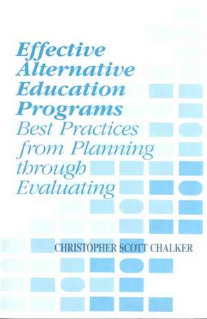 Effective Alternative Education Programs: Best Practices from Planning through Evaluation de Christopher Scott Chalker
