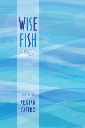 Wise Fish: Tales in 6/8 Time de Adrian Castro