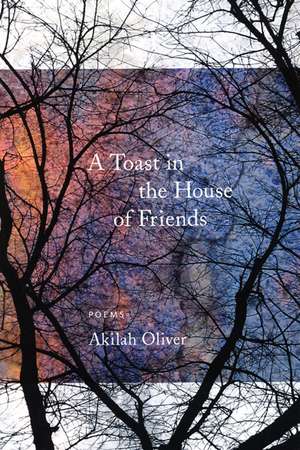 A Toast in the House of Friends de Akilah Oliver