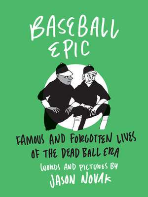 Baseball Epic: Famous and Forgotten Lives of the Dead Ball Era de Jason Novak