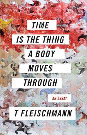 Time Is the Thing a Body Moves Through de T. Fleischmann