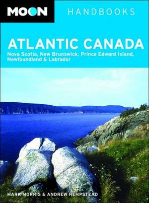 Moon Atlantic Canada: Nova Scotia, New Brunswick, Prince Edward Island, Newfoundland and Labrador de Mark Morris