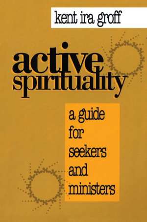 Active Spirituality de Kent Ira Groff