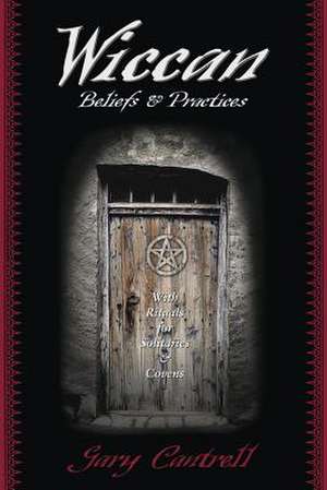 Wiccan Beliefs & Practices: With Rituals for Solitaries & Covens de Gary Cantrell