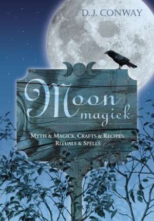 Moon Magick: Myth & Magic, Crafts & Recipes, Rituals & Spells de D. J. Conway